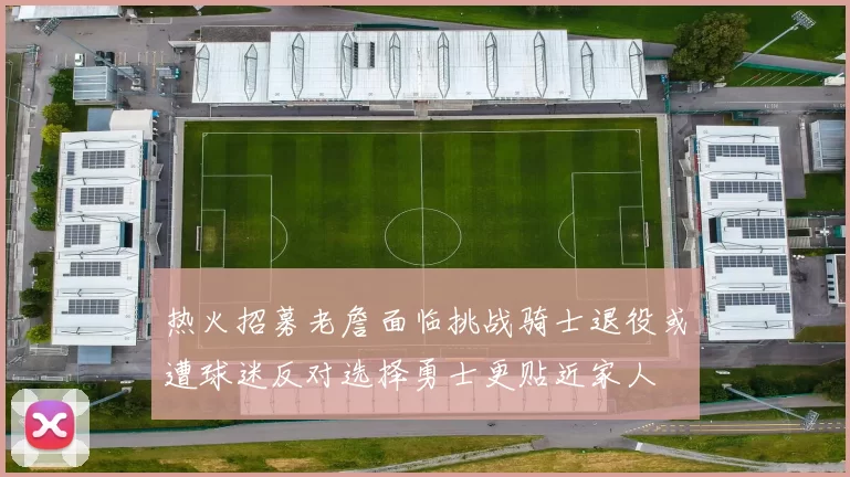热火招募老詹面临挑战骑士退役或遭球迷反对选择勇士更贴近家人